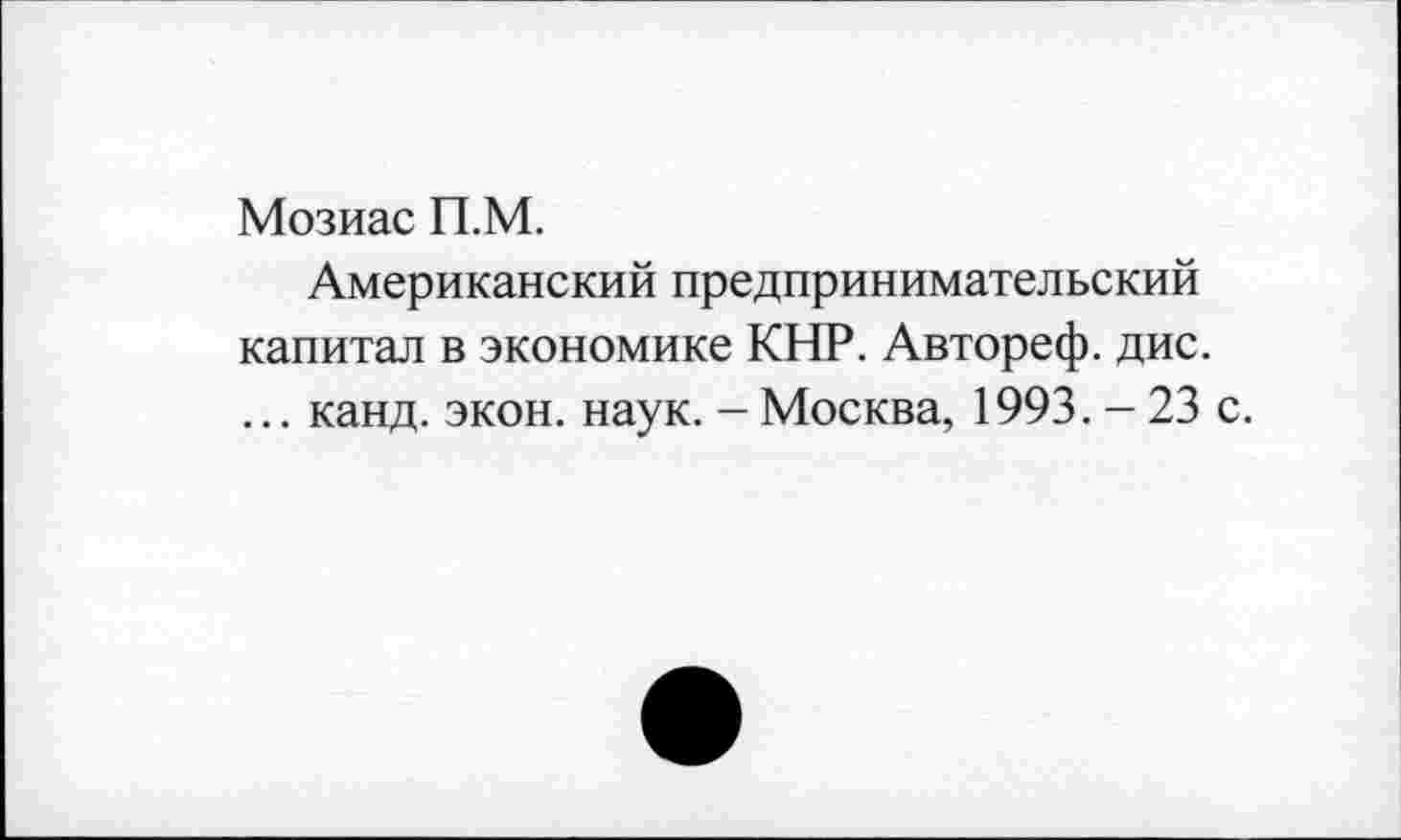 ﻿Мозиас П.М.
Американский предпринимательский капитал в экономике КНР. Автореф. дис. ... канд. экон. наук. - Москва, 1993. - 23 с.